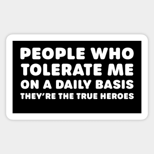 People Who Tolerate Me On A Daily Basis  They're The True Heroes Sticker